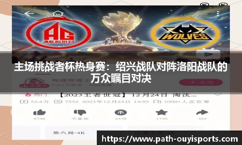 主场挑战者杯热身赛：绍兴战队对阵洛阳战队的万众瞩目对决