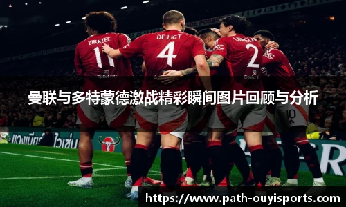 曼联与多特蒙德激战精彩瞬间图片回顾与分析